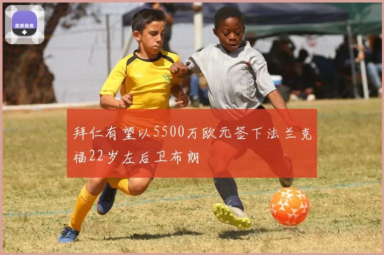 拜仁有望以5500万欧元签下法兰克福22岁左后卫布朗
