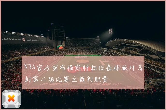 NBA官方宣布福斯特担任森林狼对马刺第二场比赛主裁判职责